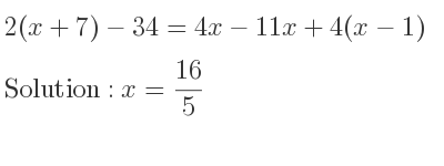 The answer to 2(x+7)-34=4x-11x+4(x-1) is x= 16/5